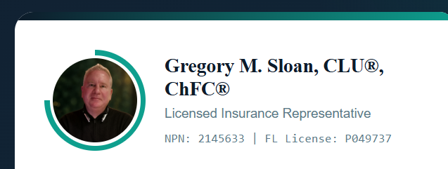 Gregory M. Sloan, CLU®, ChFC®, Licensed Insurance Representative. NPN: 2145633 | FL License: P049737